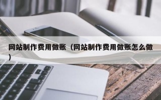 通辽网站制作费用做账（网站制作费用做账怎么做）
