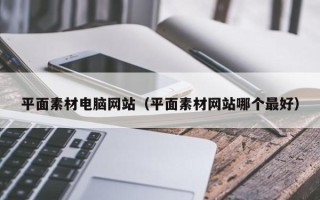通辽平面素材电脑网站（平面素材网站哪个最好）