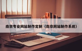 通辽南京专业网站制作定制（南京网站制作系统）
