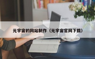 通辽元宇宙的网站制作（元宇宙官网下载）