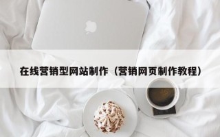 通辽在线营销型网站制作（营销网页制作教程）