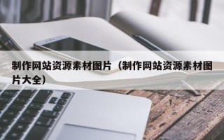 通辽制作网站资源素材图片（制作网站资源素材图片大全）
